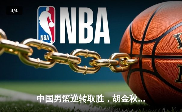 中国男篮逆转取胜，胡金秋独揽30分助队晋级亚洲杯半决赛 - 4