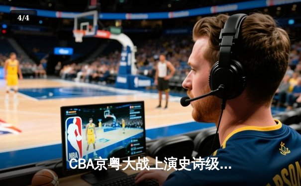 CBA京粤大战上演史诗级逆转 广东加时128-124险胜北京 - 4